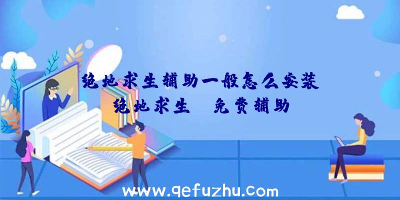 「绝地求生辅助一般怎么安装」|绝地求生yy免费辅助